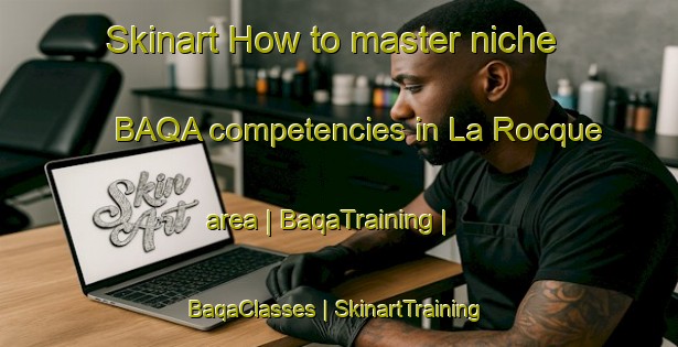 Skinart How to master niche BAQA competencies in La Rocque area | BaqaTraining | BaqaClasses | SkinartTraining-France